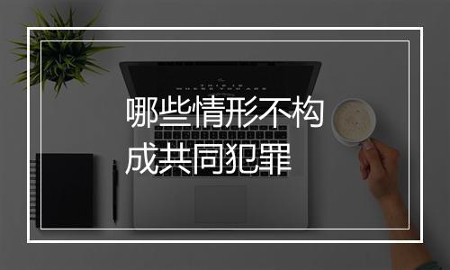 哪些情形不构成共同犯罪