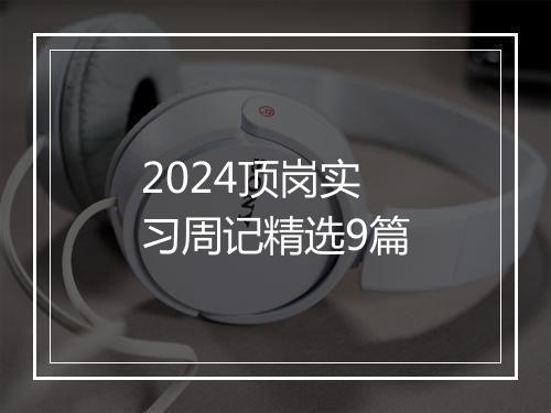 2024顶岗实习周记精选9篇