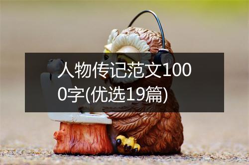 人物传记范文1000字(优选19篇)