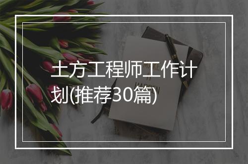 土方工程师工作计划(推荐30篇)