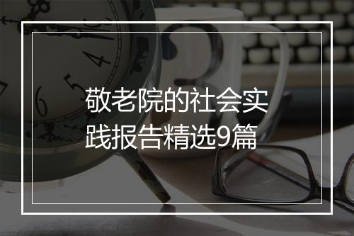 敬老院的社会实践报告精选9篇
