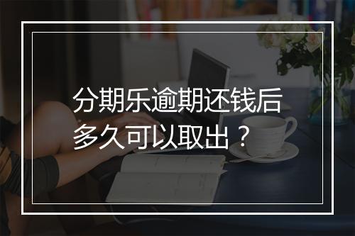分期乐逾期还钱后多久可以取出？