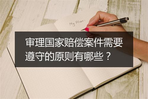审理国家赔偿案件需要遵守的原则有哪些？