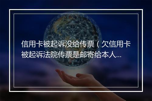 信用卡被起诉没给传票（欠信用卡被起诉法院传票是邮寄给本人吗）