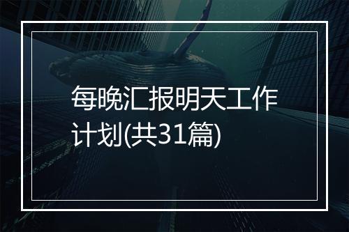 每晚汇报明天工作计划(共31篇)