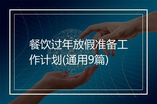 餐饮过年放假准备工作计划(通用9篇)