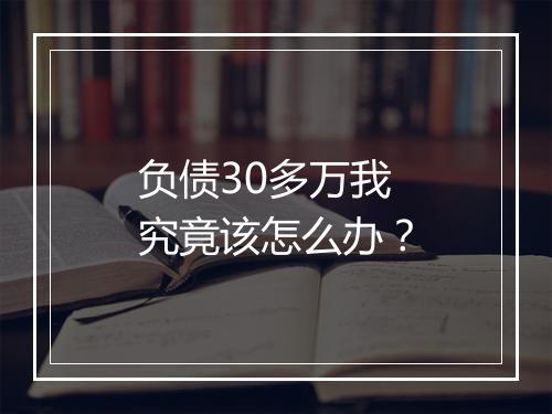 负债30多万我究竟该怎么办？