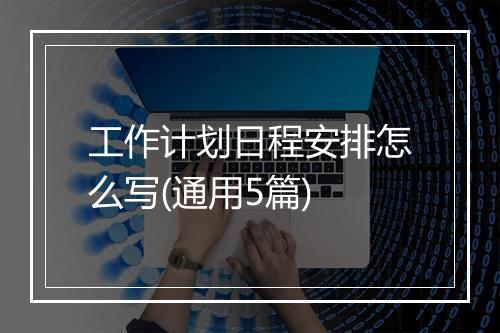 工作计划日程安排怎么写(通用5篇)