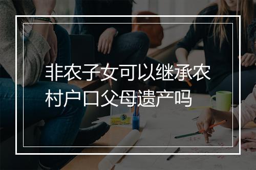 非农子女可以继承农村户口父母遗产吗