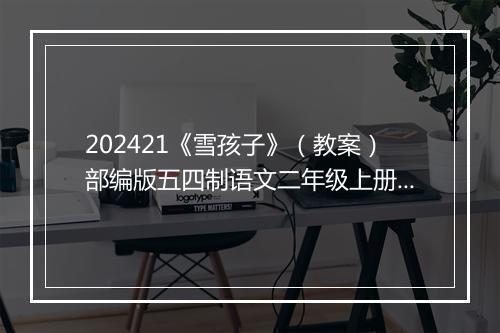 202421《雪孩子》（教案）部编版五四制语文二年级上册1