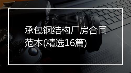 承包钢结构厂房合同范本(精选16篇)