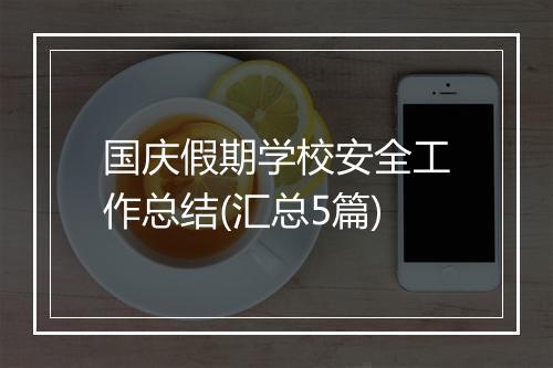 国庆假期学校安全工作总结(汇总5篇)