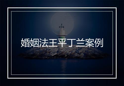婚姻法王平丁兰案例