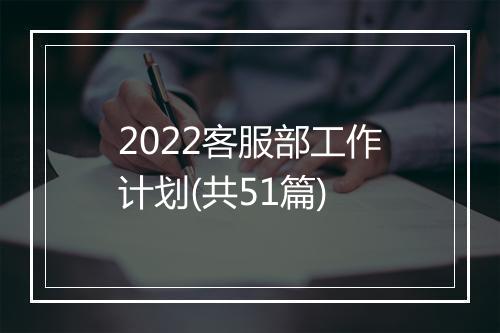 2022客服部工作计划(共51篇)