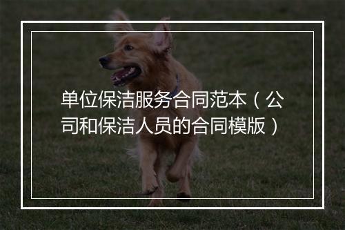 单位保洁服务合同范本（公司和保洁人员的合同模版）