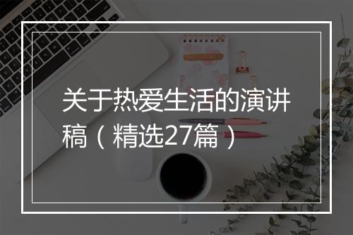 关于热爱生活的演讲稿（精选27篇）