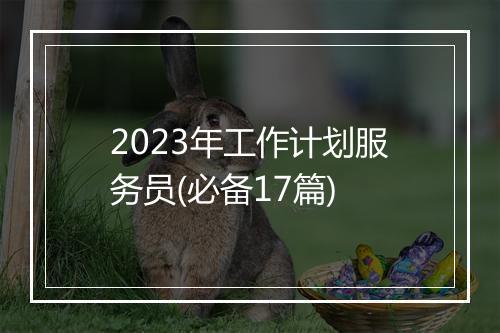 2023年工作计划服务员(必备17篇)