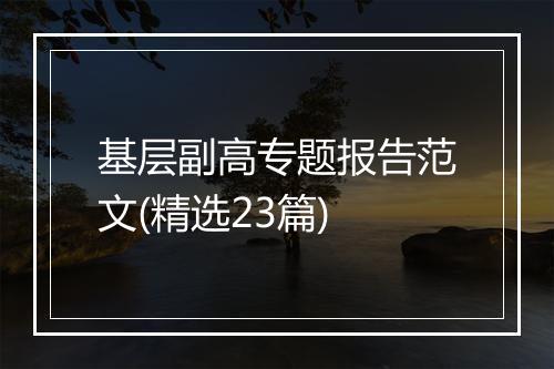 基层副高专题报告范文(精选23篇)