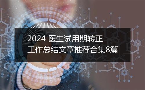 2024 医生试用期转正工作总结文章推荐合集8篇