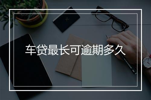 车贷最长可逾期多久