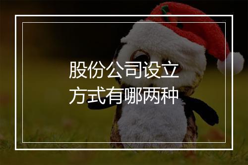 股份公司设立方式有哪两种