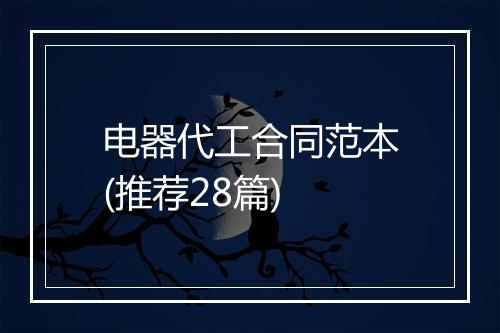 电器代工合同范本(推荐28篇)
