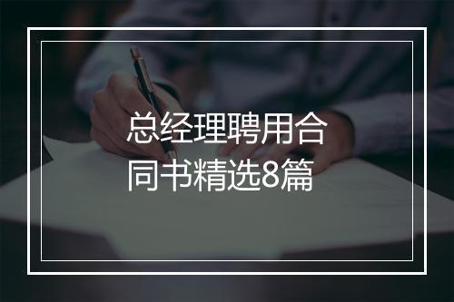 总经理聘用合同书精选8篇