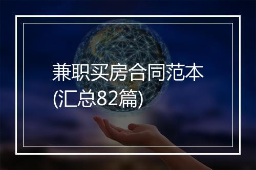 兼职买房合同范本(汇总82篇)