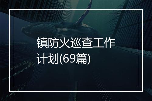 镇防火巡查工作计划(69篇)