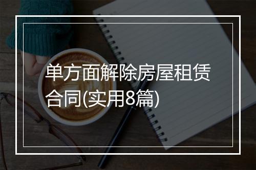 单方面解除房屋租赁合同(实用8篇)