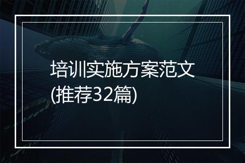 培训实施方案范文(推荐32篇)