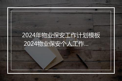 2024年物业保安工作计划模板 2024物业保安个人工作计划细选7篇