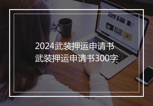2024武装押运申请书 武装押运申请书300字