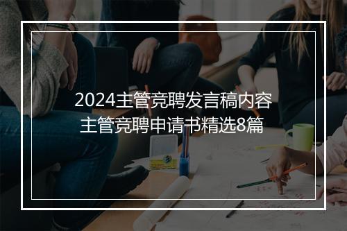 2024主管竞聘发言稿内容 主管竞聘申请书精选8篇