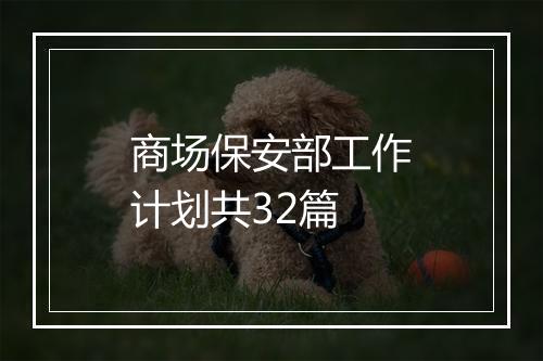 商场保安部工作计划共32篇