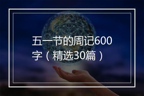 五一节的周记600字（精选30篇）