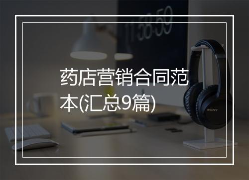 药店营销合同范本(汇总9篇)