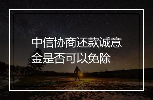 中信协商还款诚意金是否可以免除