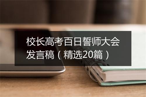 校长高考百日誓师大会发言稿（精选20篇）