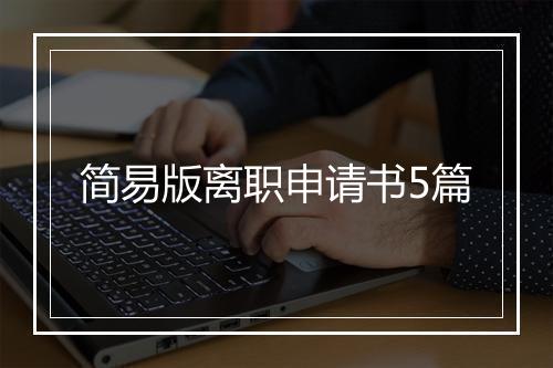 简易版离职申请书5篇