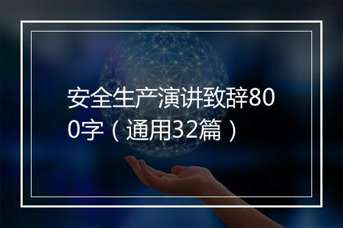 安全生产演讲致辞800字（通用32篇）