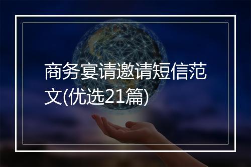 商务宴请邀请短信范文(优选21篇)