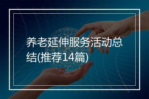 养老延伸服务活动总结(推荐14篇)