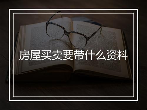 房屋买卖要带什么资料