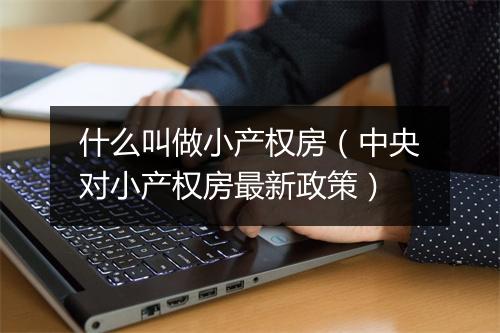 什么叫做小产权房（中央对小产权房最新政策）
