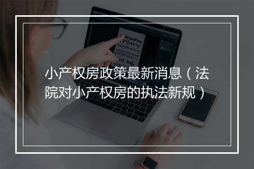 小产权房政策最新消息（法院对小产权房的执法新规）