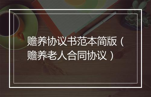 赡养协议书范本简版（赡养老人合同协议）