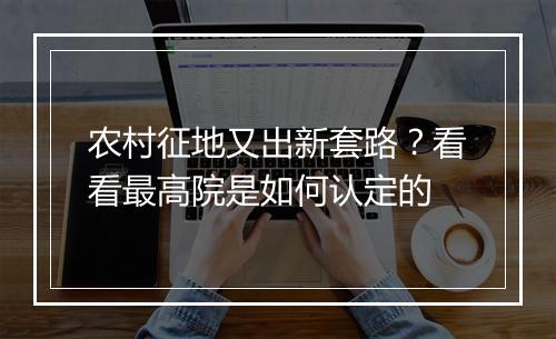 农村征地又出新套路？看看最高院是如何认定的