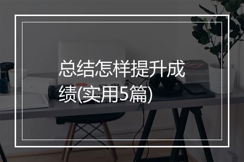总结怎样提升成绩(实用5篇)