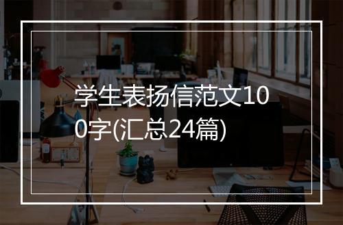 学生表扬信范文100字(汇总24篇)